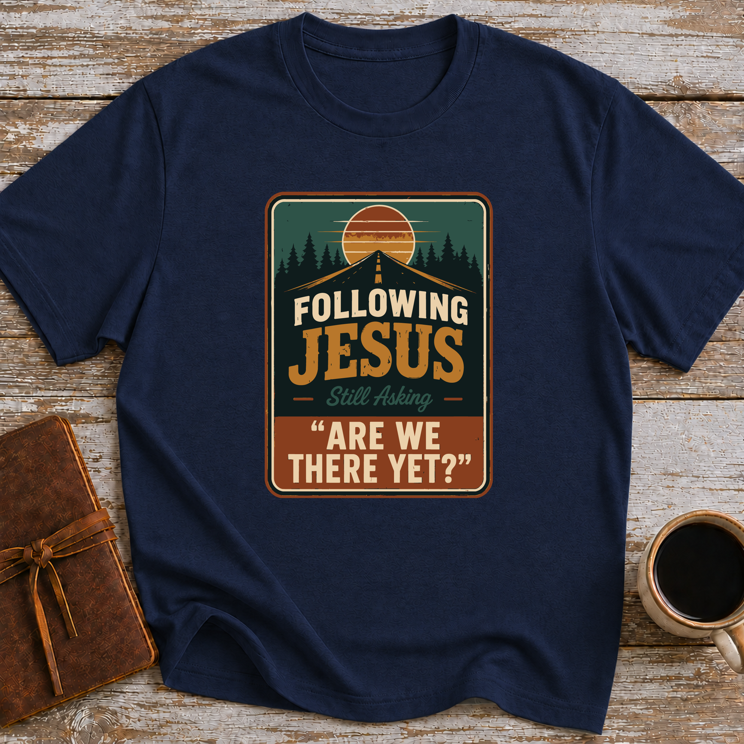 Following Jesus. Still Asking Are We There Yet? - T-Shirt