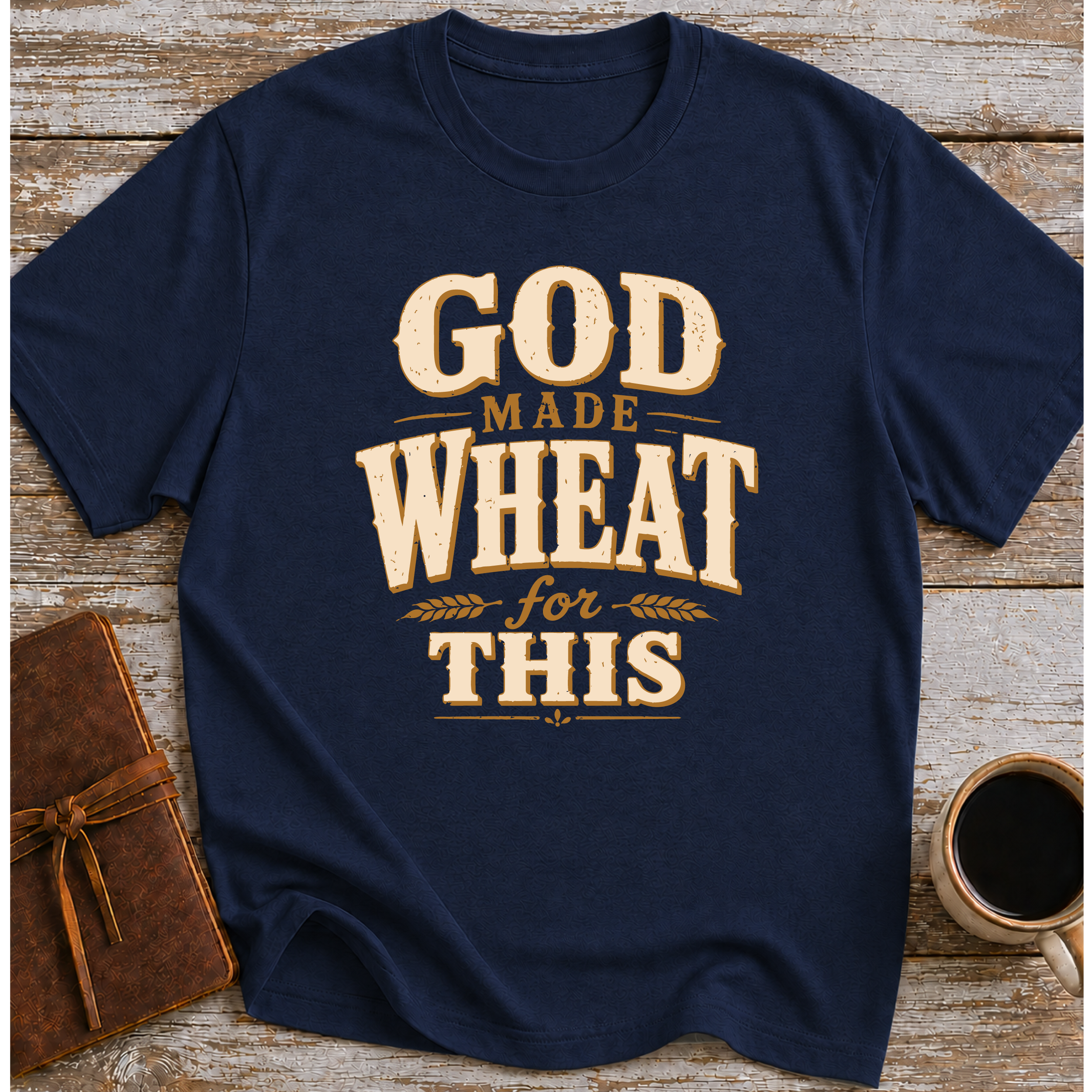 God Made Wheat For This T-Shirt