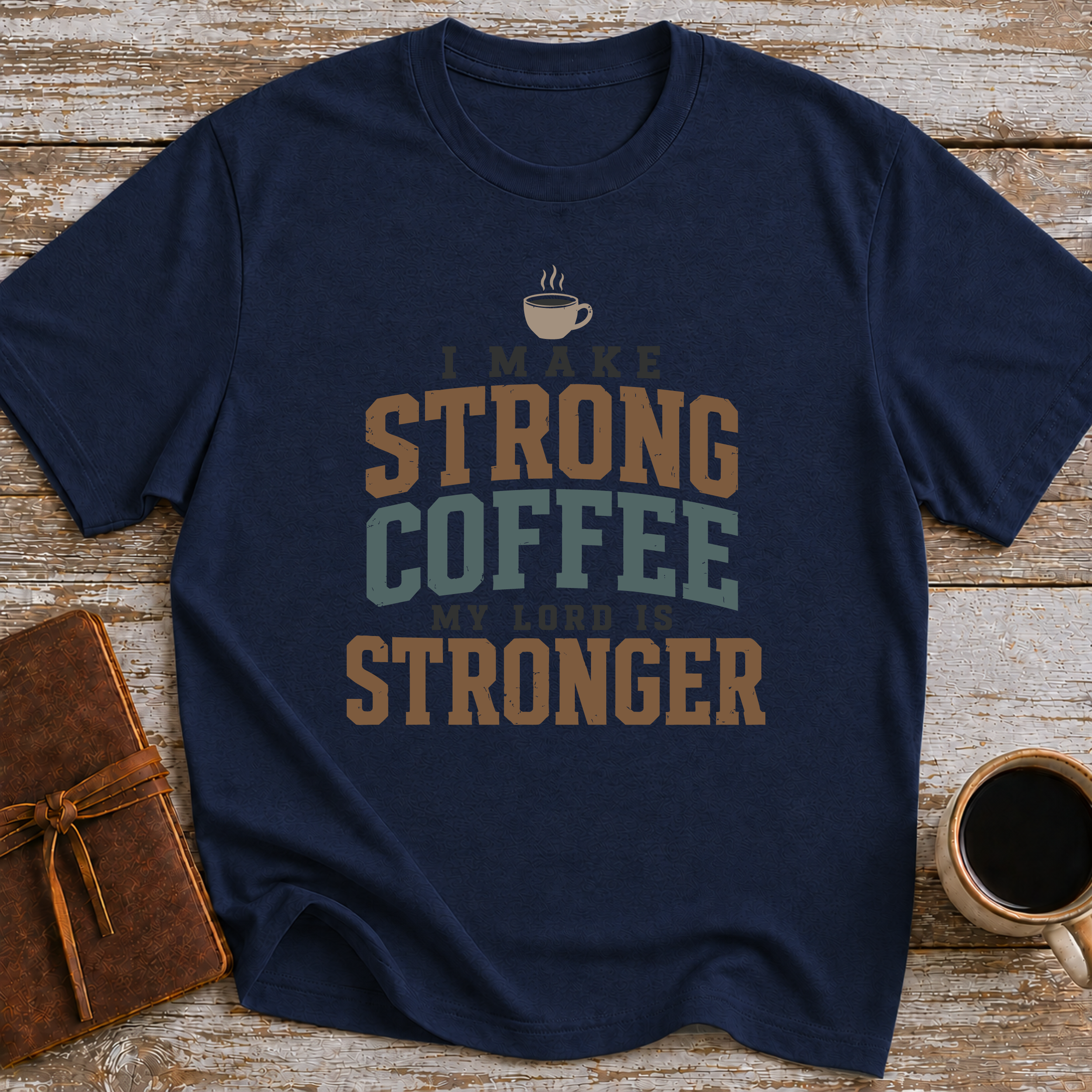 I Make Strong Coffee. My Lord Is Stronger. - T-Shirt