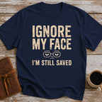 Ignore My Face. I’m Still Saved - T-Shirt
