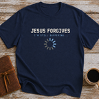 Jesus Forgives. I’m Still Buffering... - T-Shirt