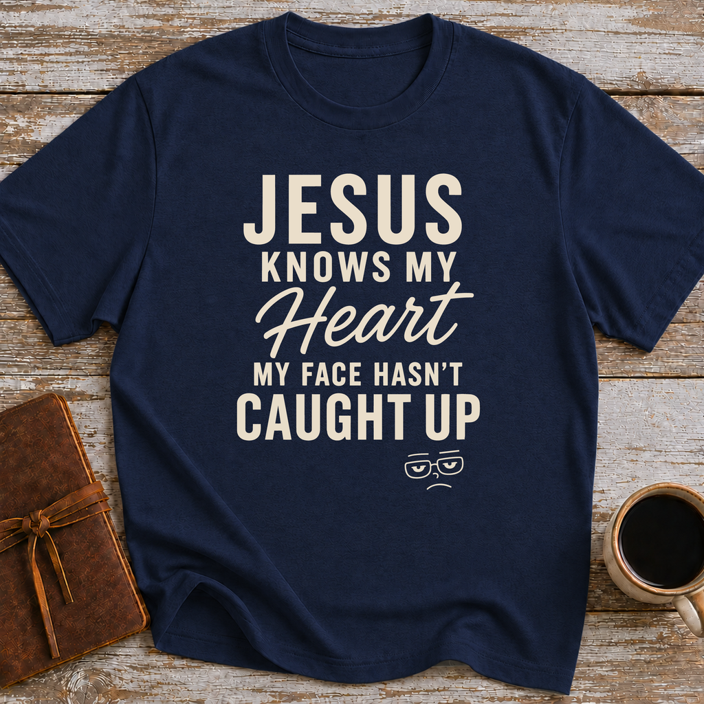Jesus Knows My Heart. My Face Hasn’t Caught Up - T-Shirt