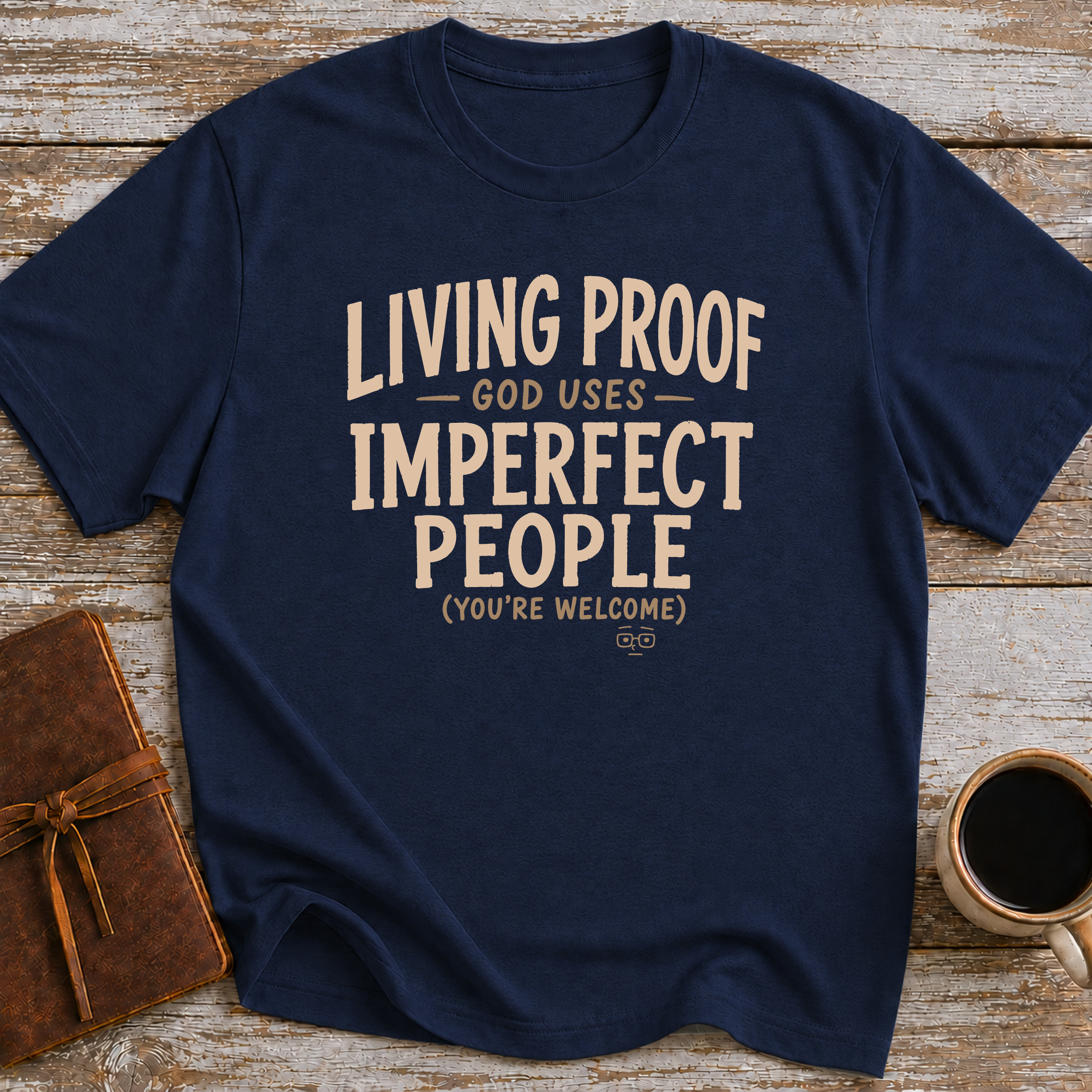 Living Proof God Uses Imperfect People. You're Welcome. - T-Shirt