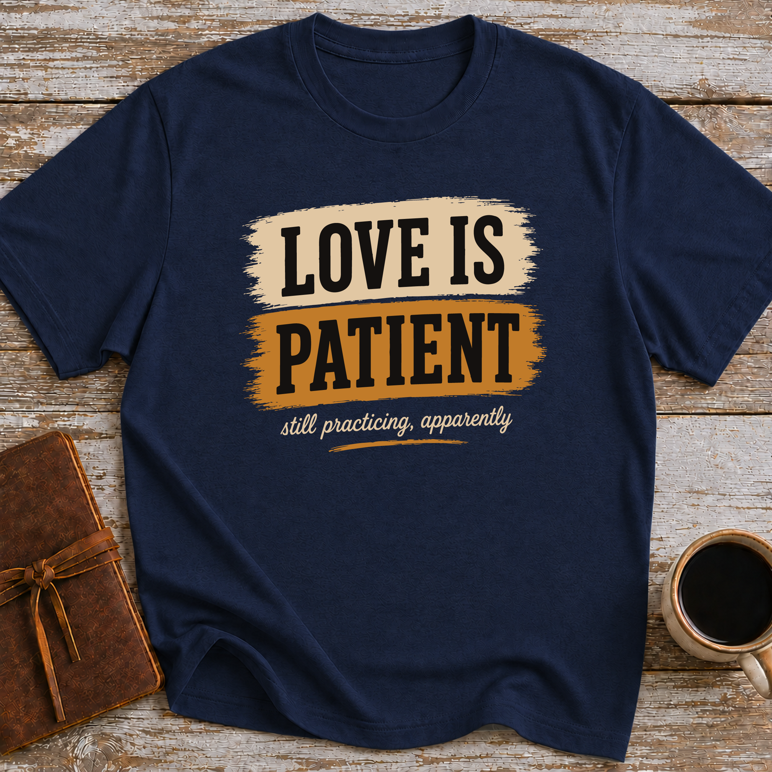 Love Is Patient. Still Practicing, Apparently - T-Shirt