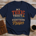 My Toxic Trait Is Trying Everything Before Prayer - T-Shirt