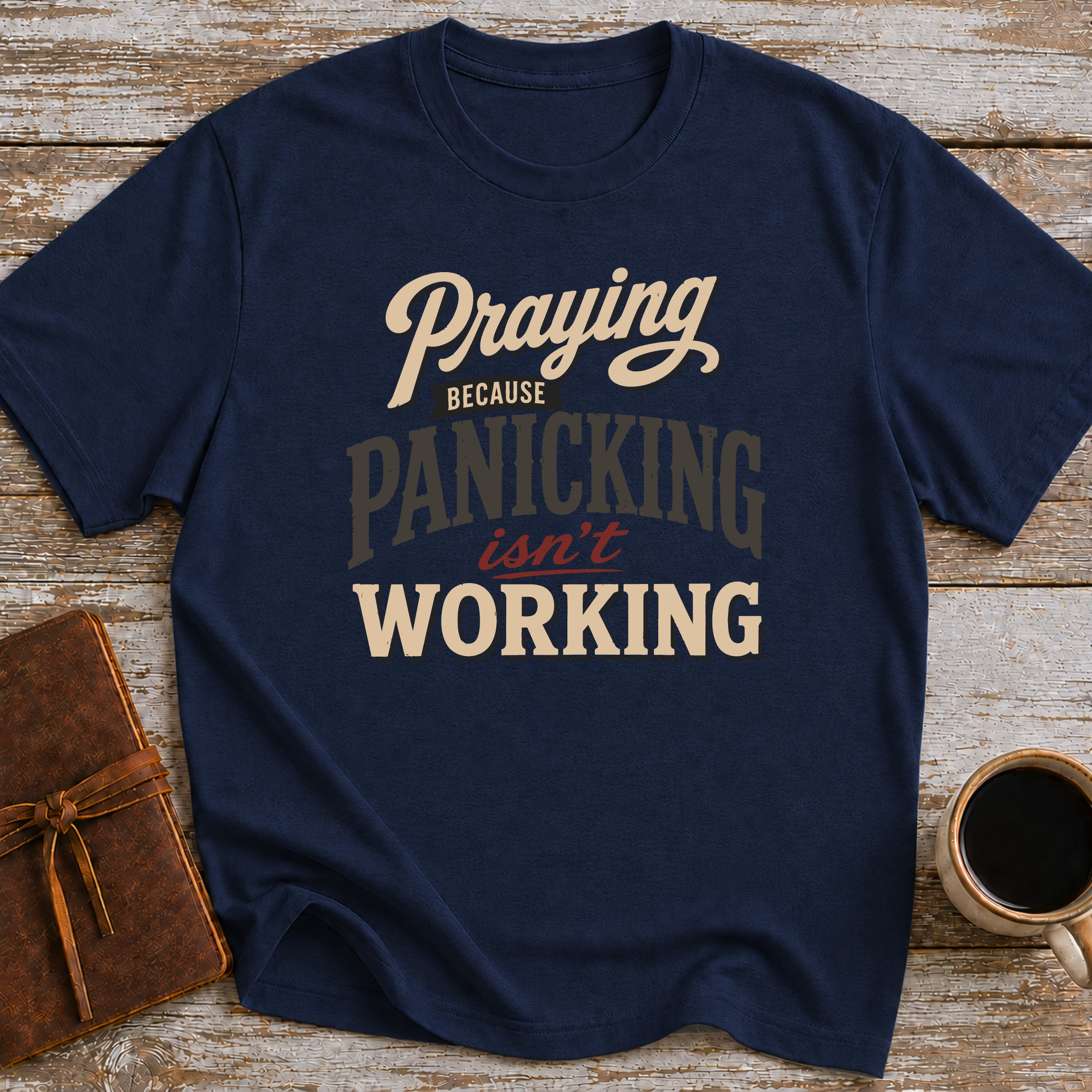 Praying Because Panicking Isn't Working - T-Shirt