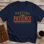 Praying For Patience Was My First Mistake - T-Shirt