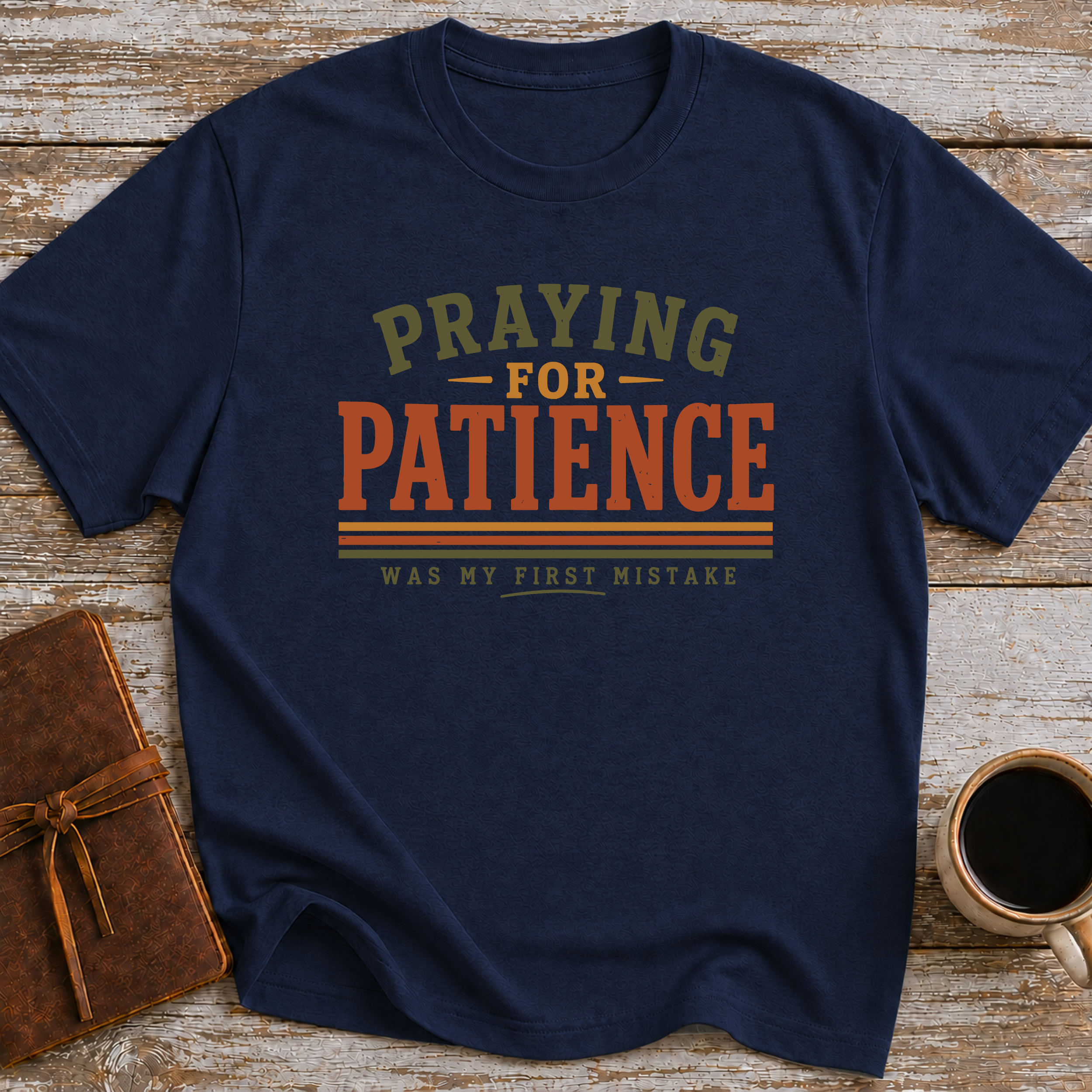 Praying For Patience Was My First Mistake - T-Shirt