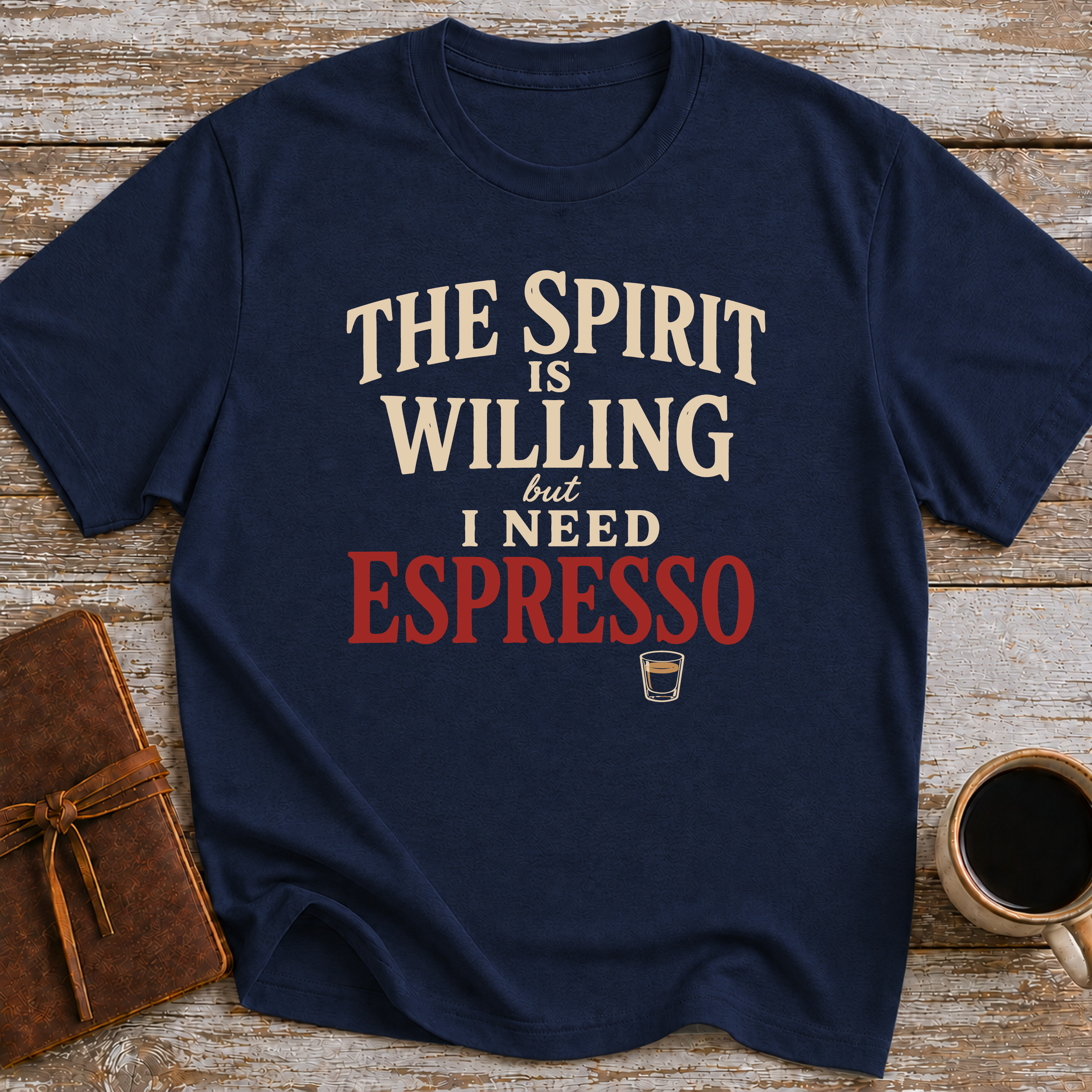 The Spirit Is Willing, But I Need Espresso - T-Shirt