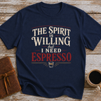 The Spirit Is Willing But I Need Espresso - T-Shirt