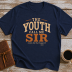 The Youth Call Me Sir... When Did That Happen - T-Shirt