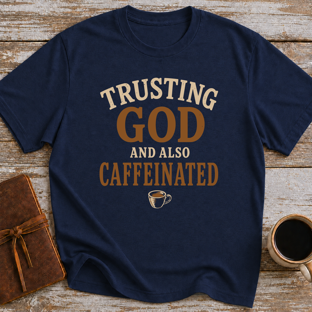 Trusting God And Also Caffeinated - T-Shirt