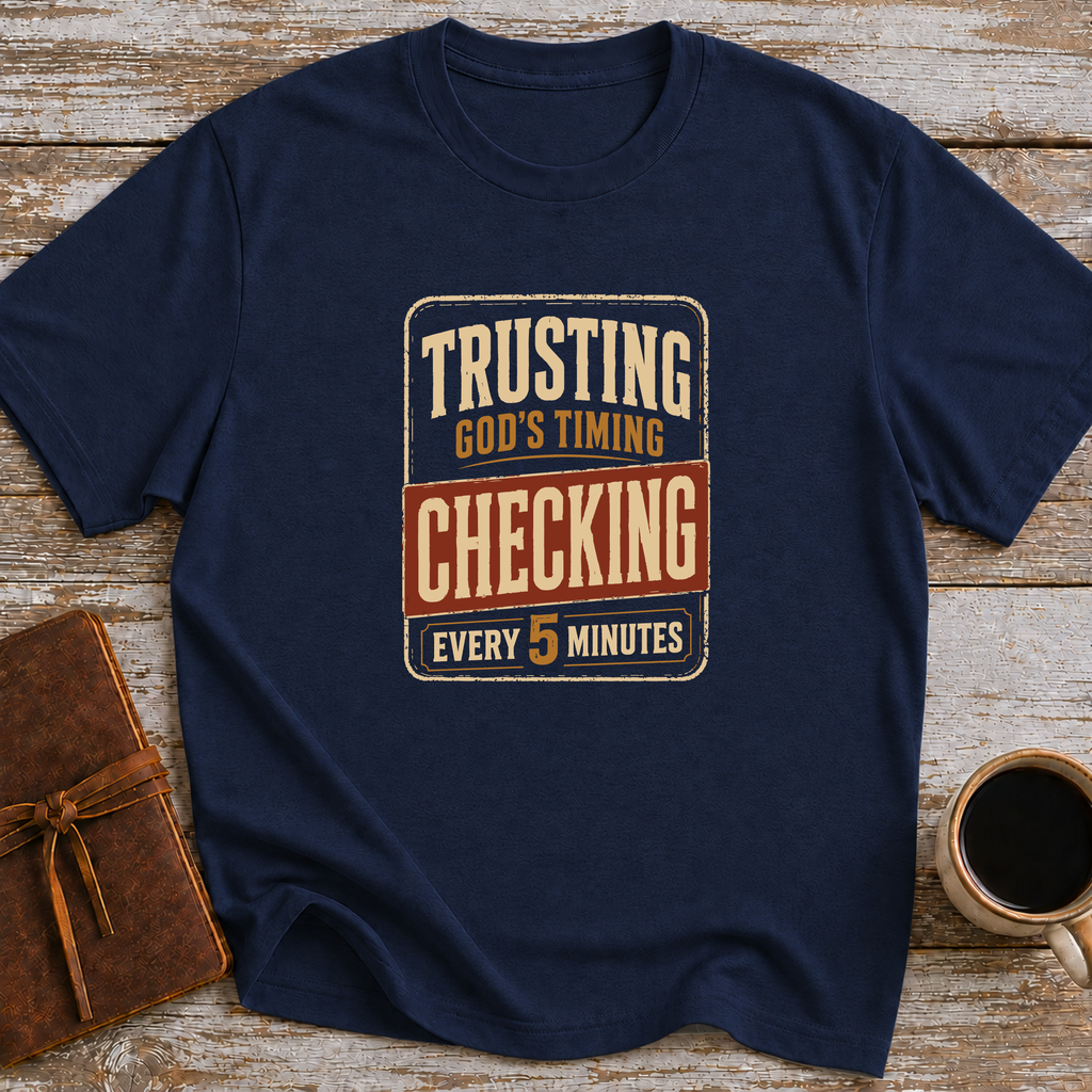 Trusting God’s Timing Checking Every 5 Minutes. - T-Shirt