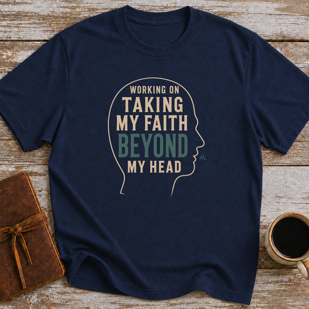 Working On Taking My Faith Beyond My Head - T-Shirt
