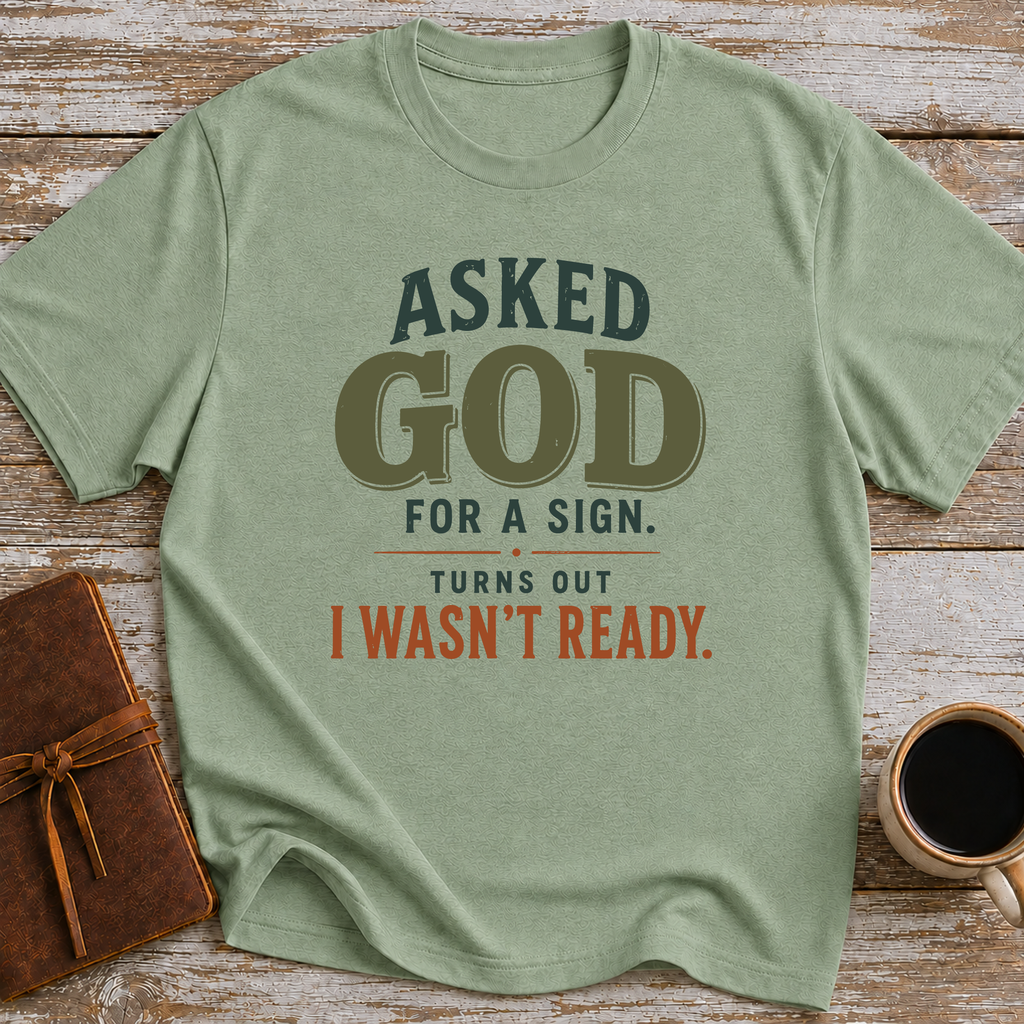 Asked God For A Sign. Turns Out I Wasn’t Ready. - T-Shirt