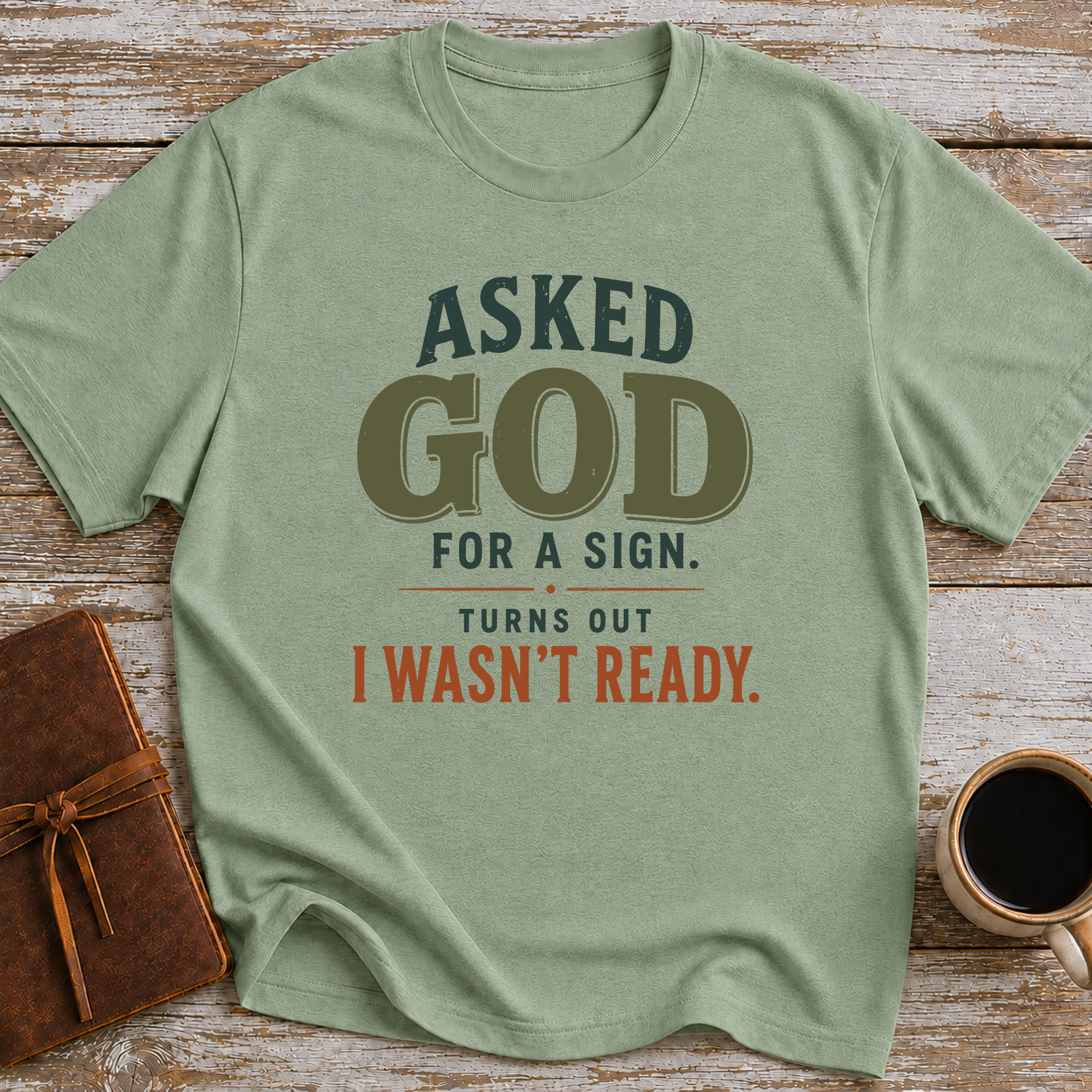 Asked God For A Sign. Turns Out I Wasn’t Ready. - T-Shirt