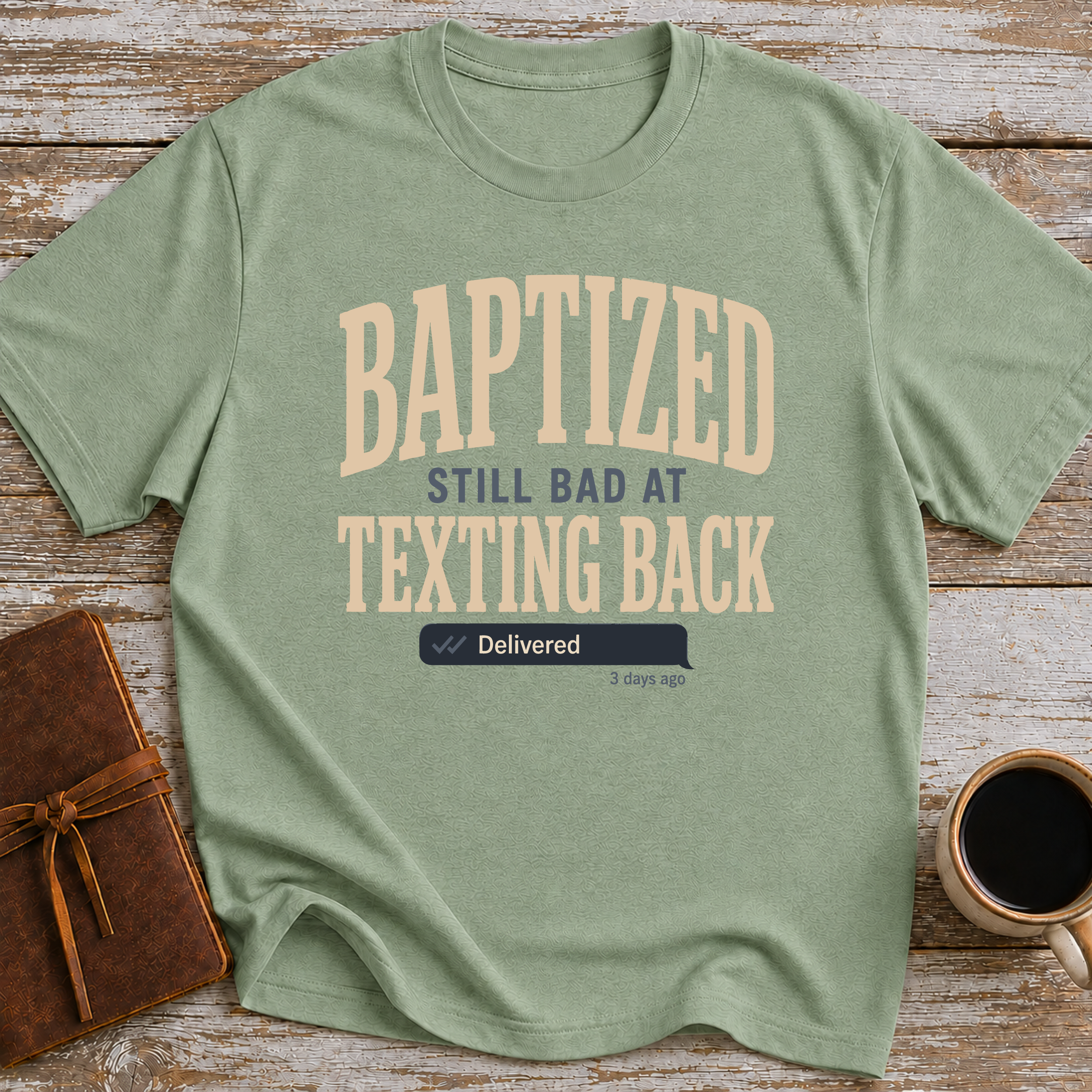Baptized, Still Bad At Texting Back (Delivered 3 Days Ago) - T-Shirt