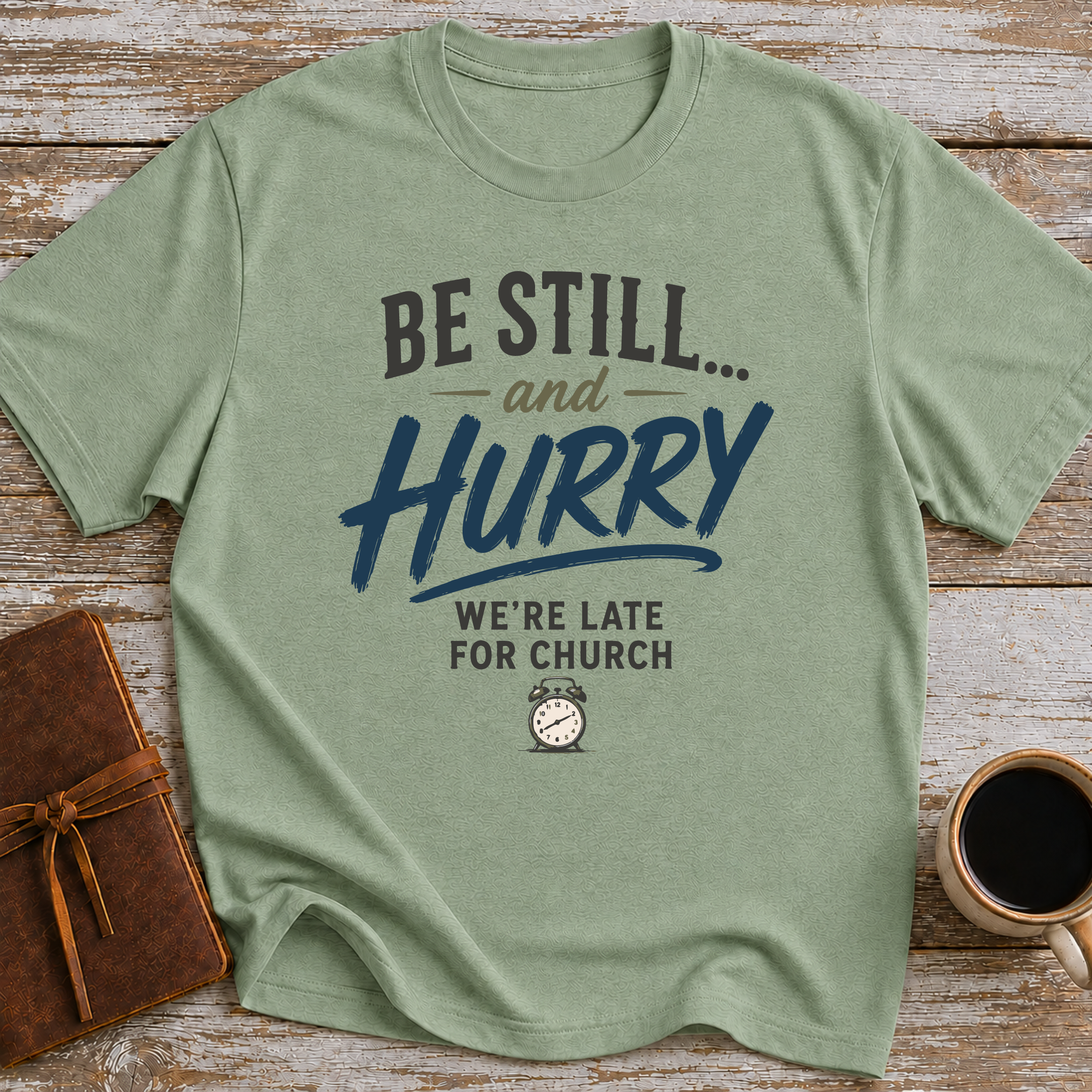 Be Still... And Hurry. We're Late For Church - T-Shirt
