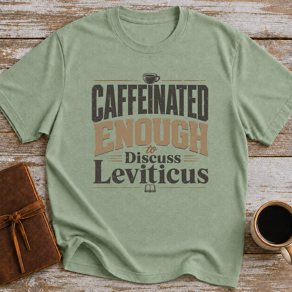 Caffeinated Enough To Discuss Leviticus - T-Shirt