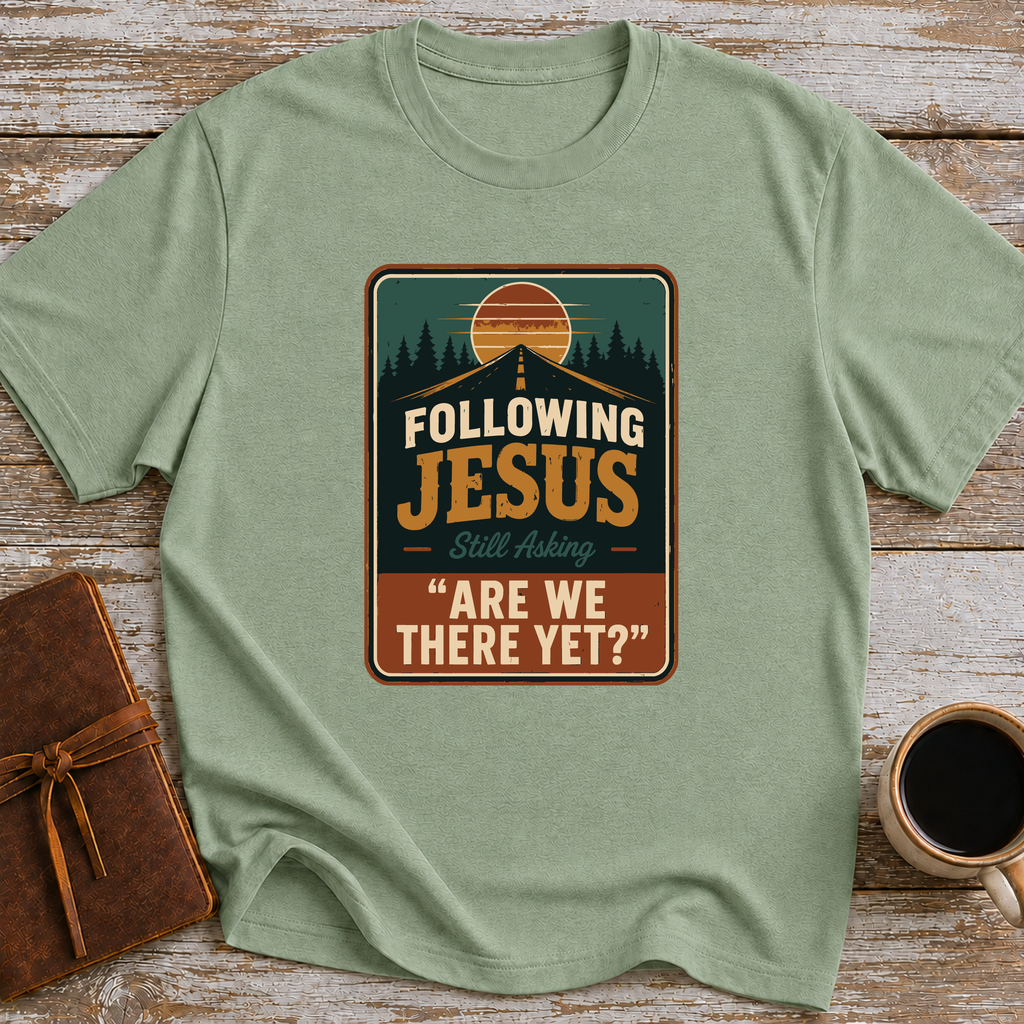 Following Jesus. Still Asking Are We There Yet? - T-Shirt