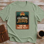 Following Jesus. Still Asking Are We There Yet? - T-Shirt