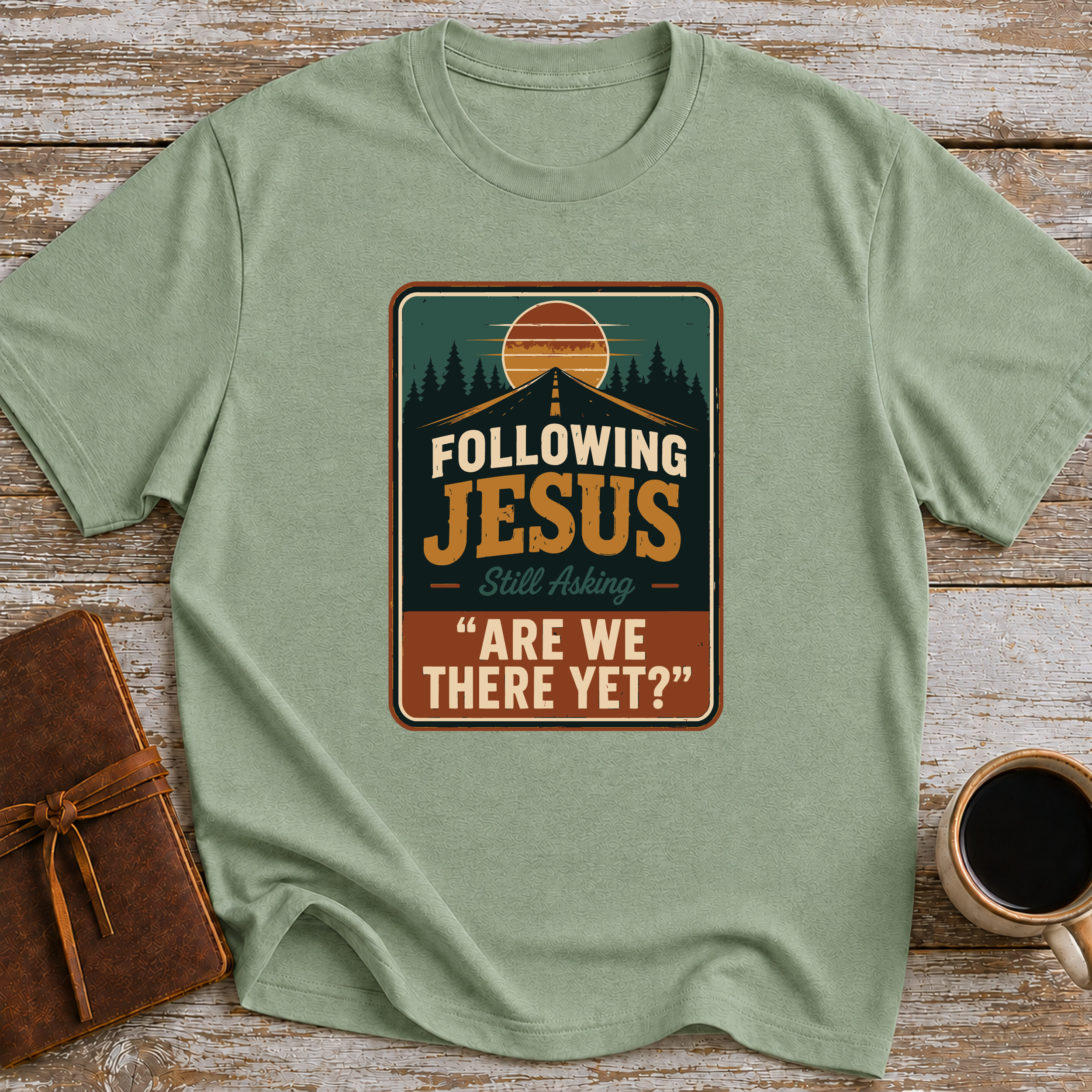 Following Jesus. Still Asking Are We There Yet? - T-Shirt