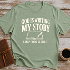 God Is Writing My Story. I Keep Trying To Edit It - T-Shirt