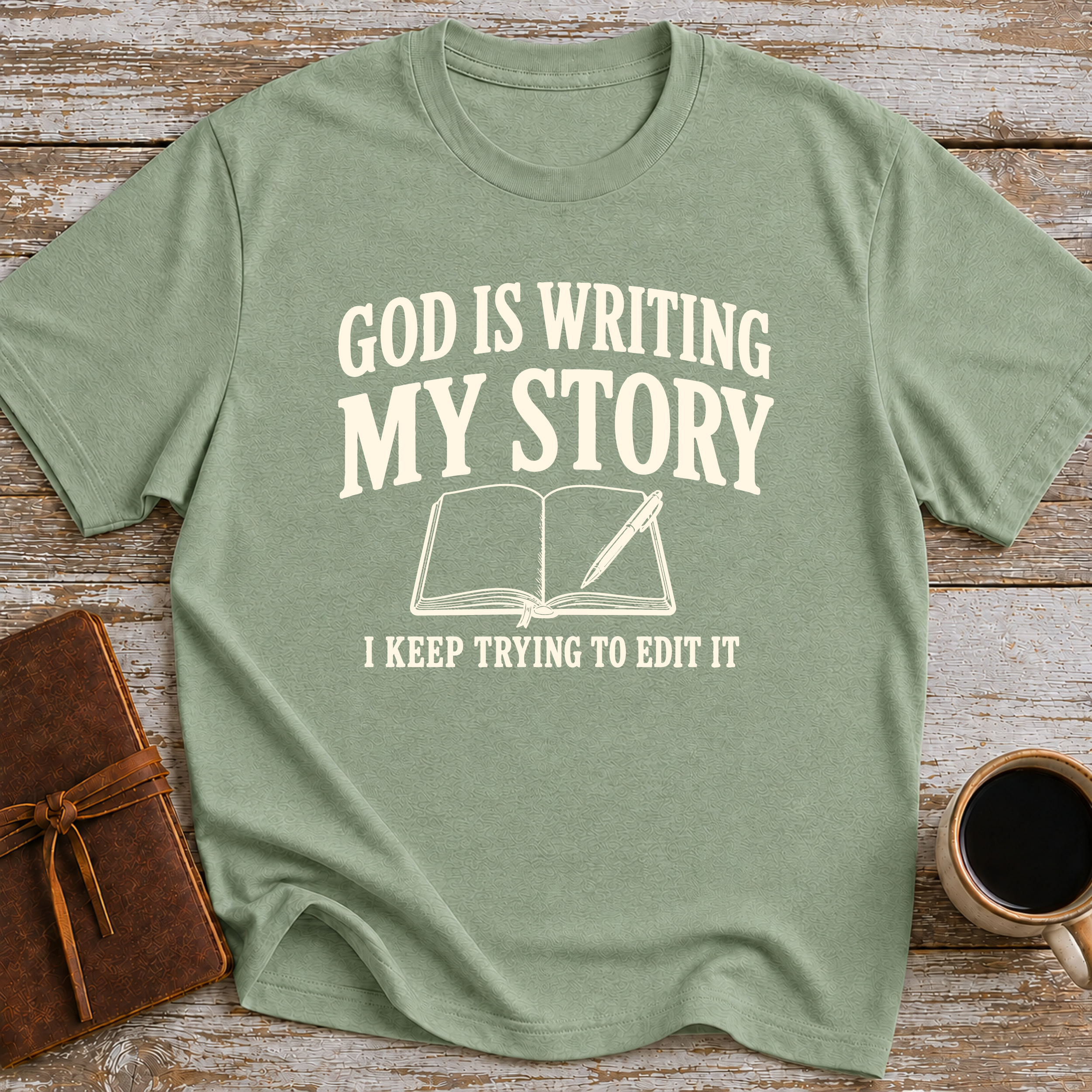 God Is Writing My Story. I Keep Trying To Edit It - T-Shirt