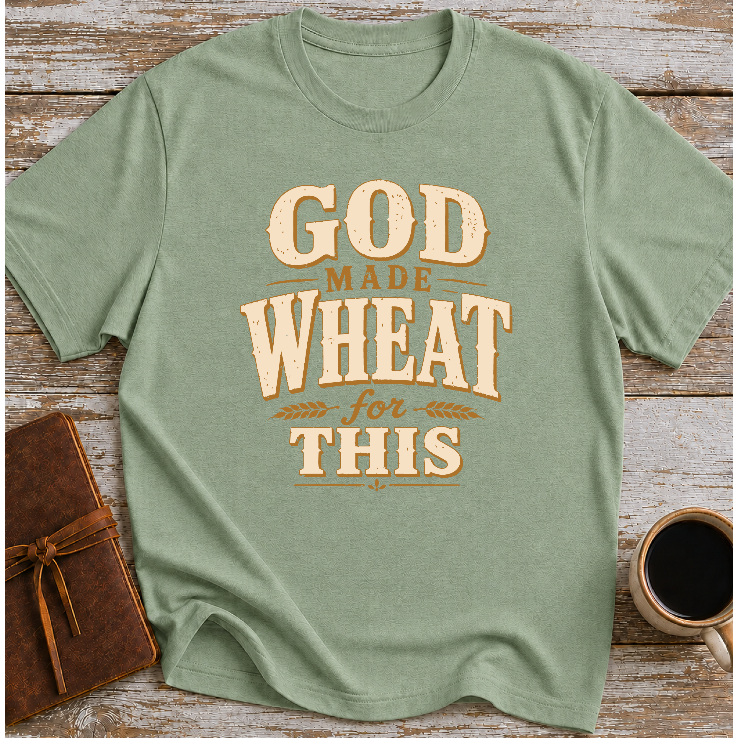 God Made Wheat For This T-Shirt