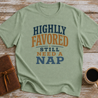 Highly Favored, Still Need A Nap - T-Shirt