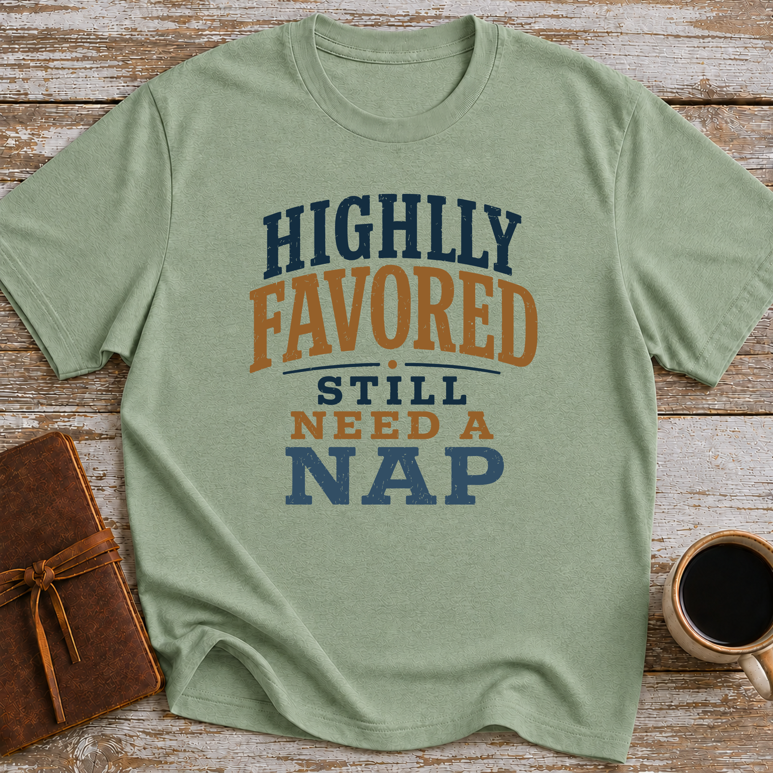 Highly Favored, Still Need A Nap - T-Shirt