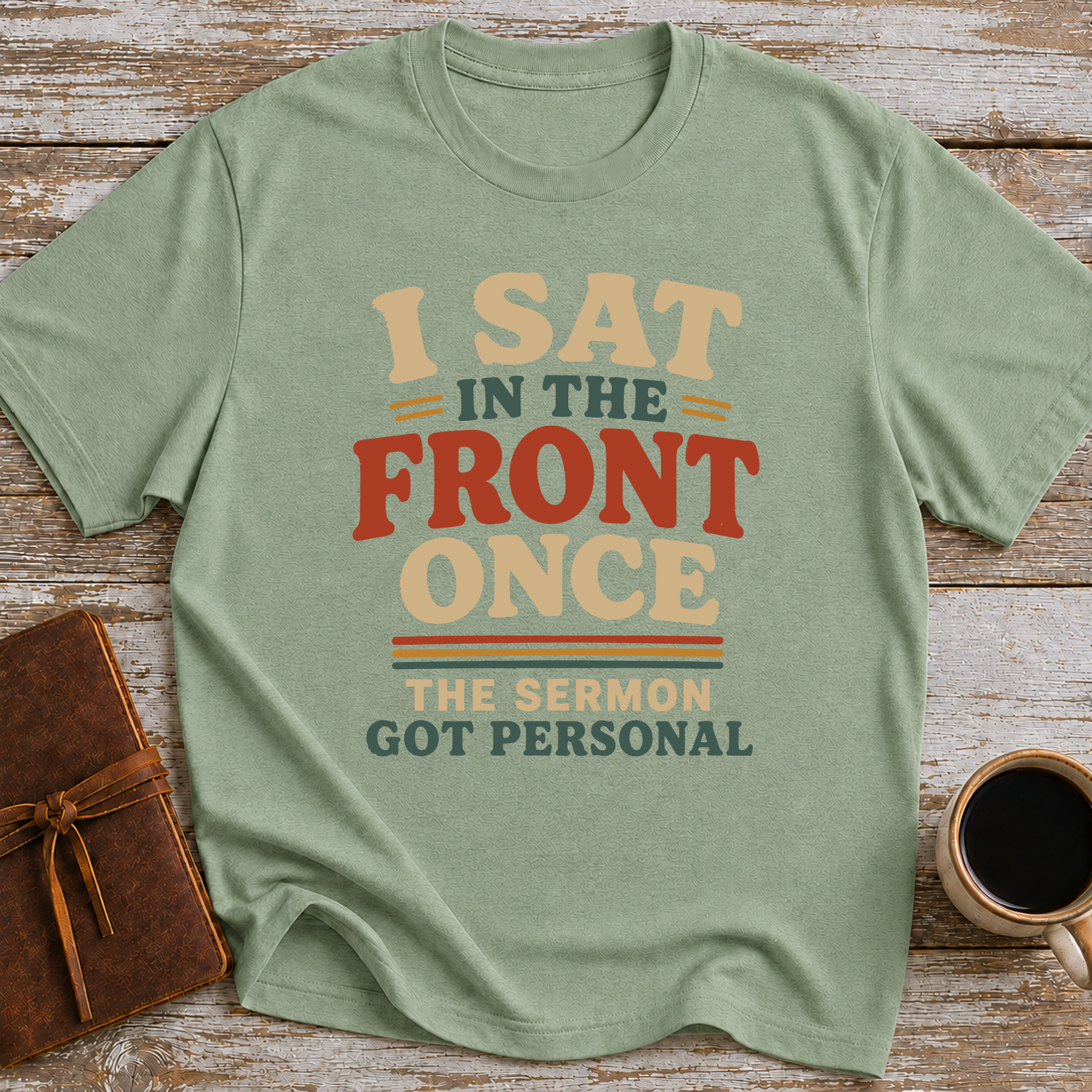 I Sat In The Front Once, The Sermon Got Personal - T-Shirt