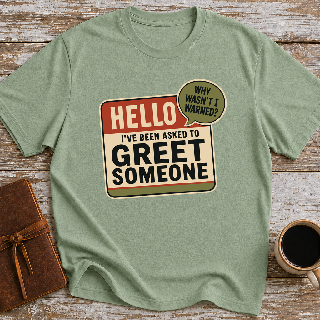 I’ve Been Asked To Greet Someone, Why Wasn’t I Warned - T-Shirt
