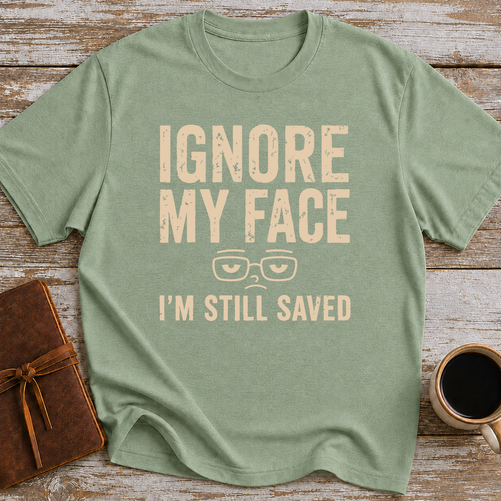 Ignore My Face. I’m Still Saved - T-Shirt