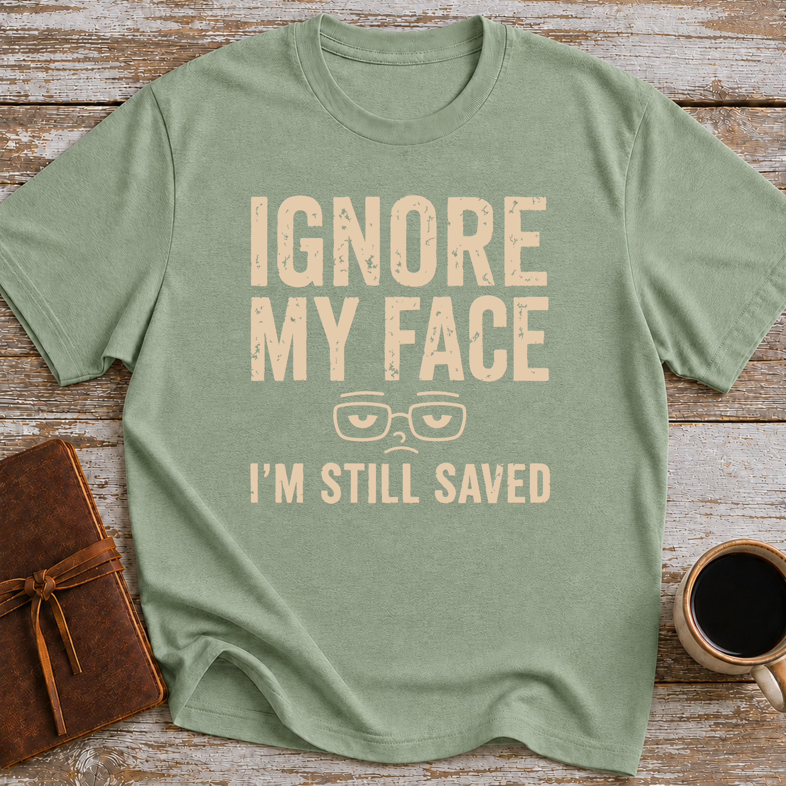 Ignore My Face. I’m Still Saved - T-Shirt