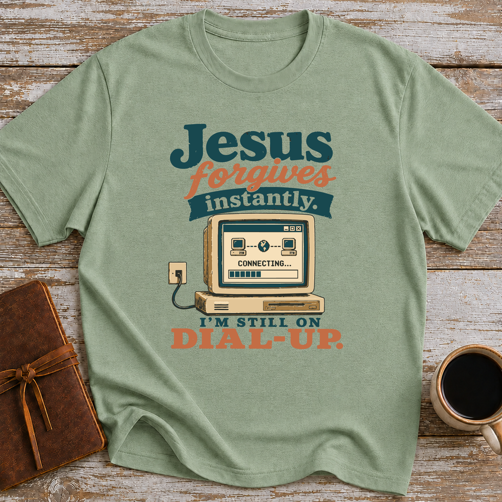 Jesus Forgives Instantly, I’m Still On Dial Up - T-Shirt