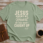 Jesus Knows My Heart. My Face Hasn’t Caught Up - T-Shirt