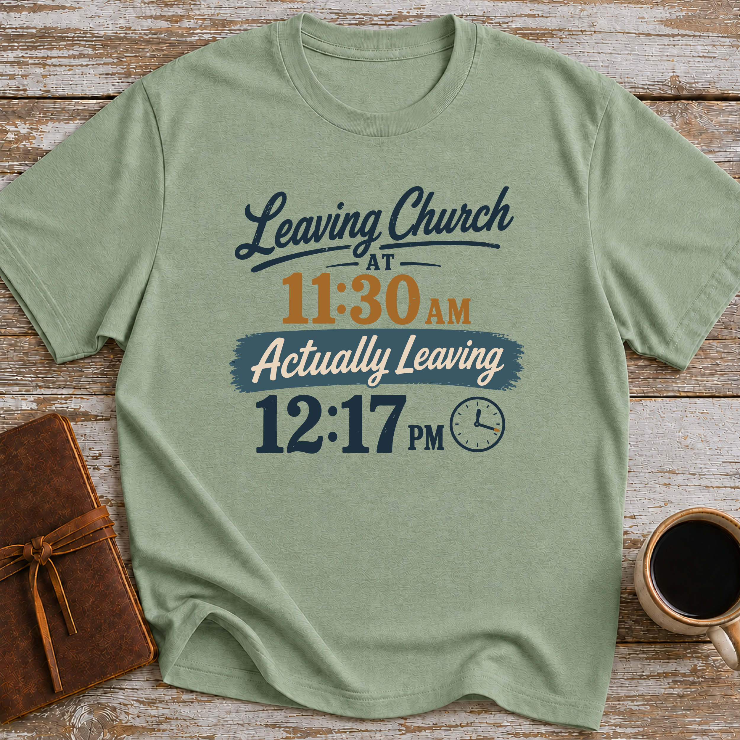Leaving Church 11:30 AM Actually Leaving 12:17 PM - T-Shirt