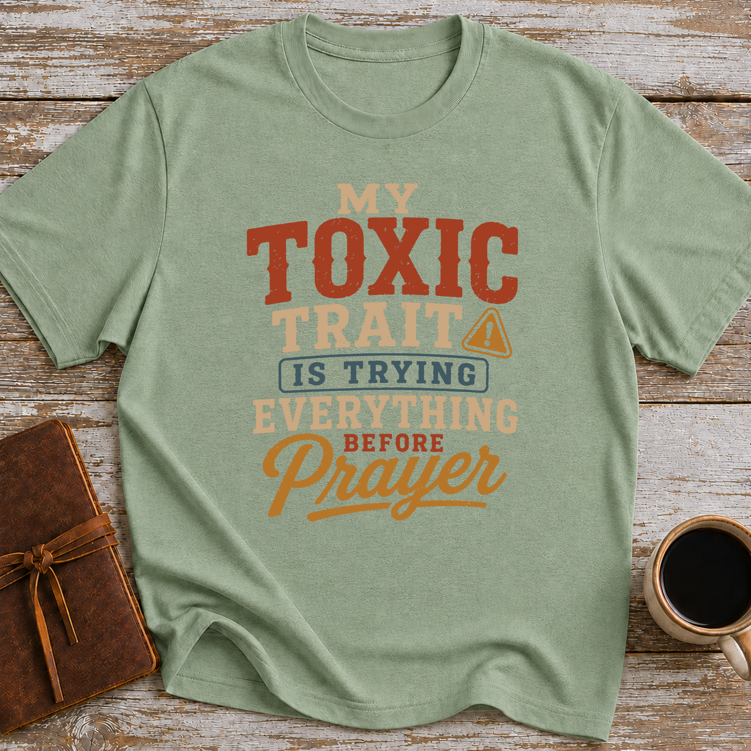 My Toxic Trait Is Trying Everything Before Prayer - T-Shirt