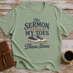 The Sermon Stepped On My Toes, And I Just Bought These Shoes - T-Shirt