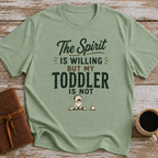 The Spirit Is Willing But My Todler Is Not - T-Shirt