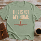 This Is Not My Home Heaven Is My Neighbor Was Not Amused - T-Shirt