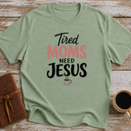 Tired Moms Need Jesus - T-Shirt