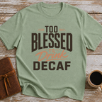 Too Blessed To Drink Decaf - T-Shirt