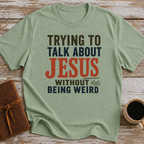 Trying To Talk About Jesus Without Being Weird - T-Shirt