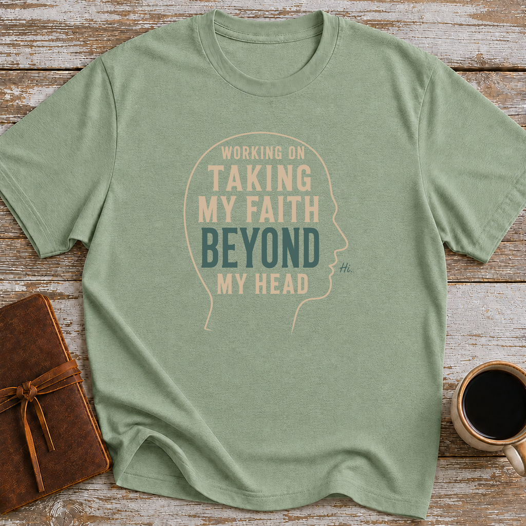 Working On Taking My Faith Beyond My Head - T-Shirt