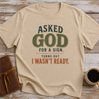 Asked God For A Sign. Turns Out I Wasn’t Ready. - T-Shirt