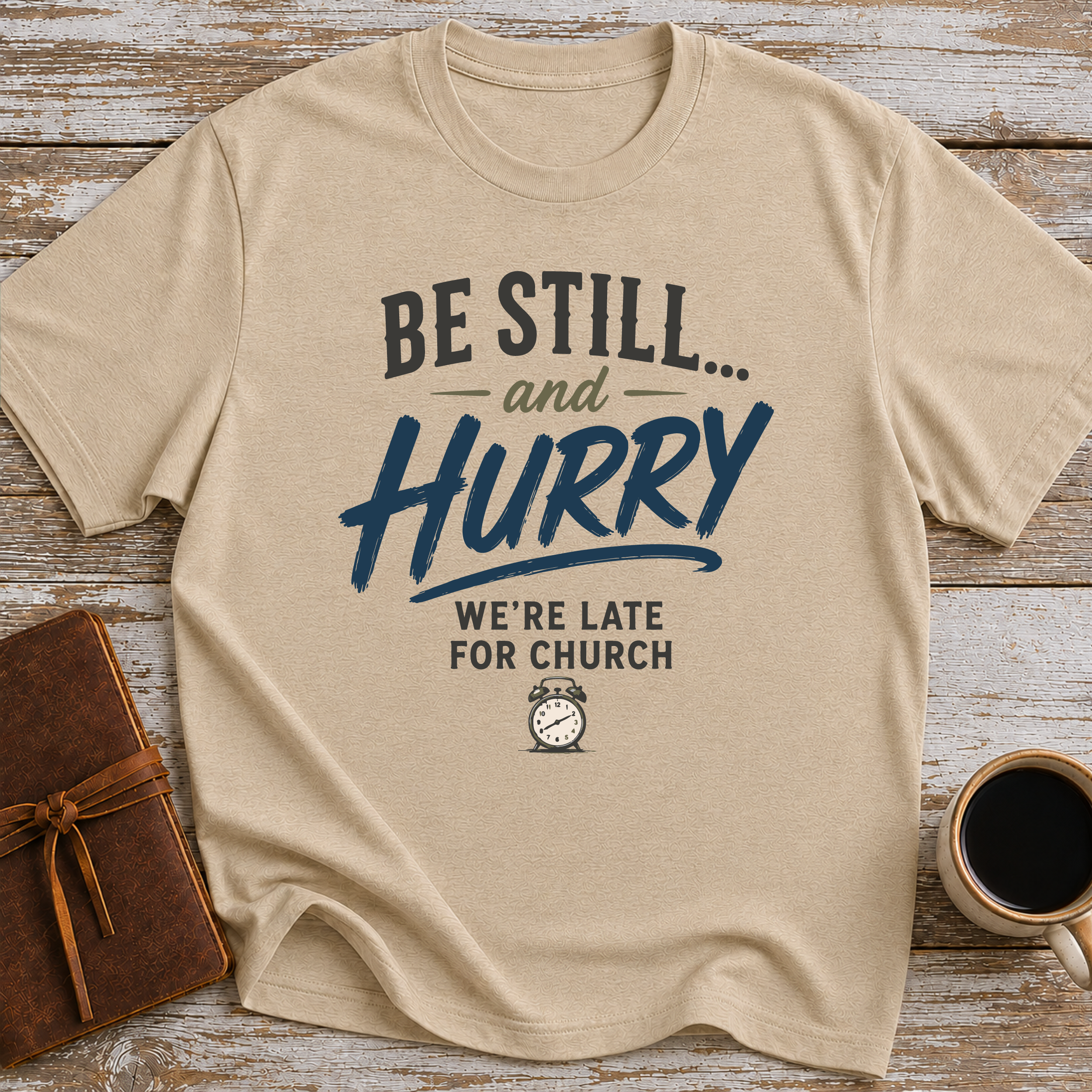 Be Still... And Hurry. We're Late For Church - T-Shirt