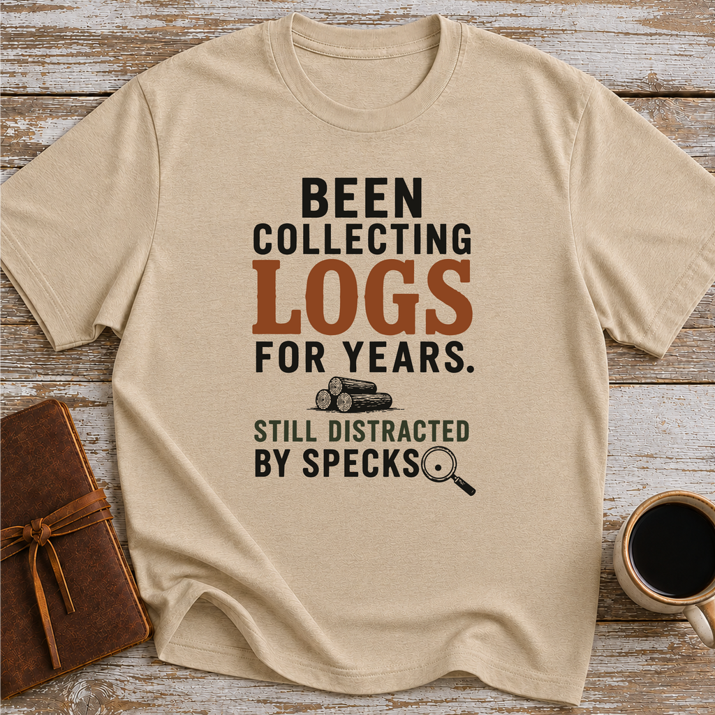 Been Collecting Logs For Years Still Distracted By Specks - T-Shirt