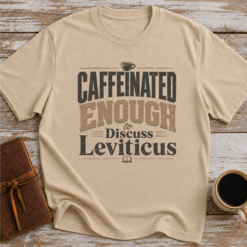 Caffeinated Enough To Discuss Leviticus - T-Shirt